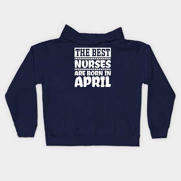 The best nurses are born in April Kids Hoodie by colorsplash